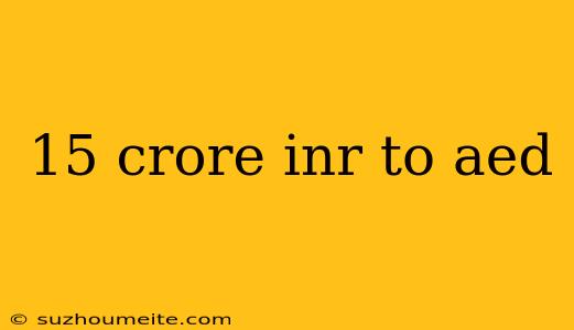 15 Crore Inr To Aed