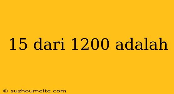 15 Dari 1200 Adalah