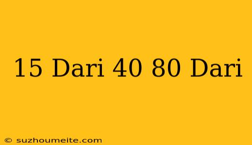 15 Dari 40 = 80 Dari