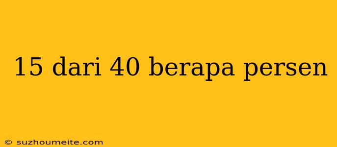 15 Dari 40 Berapa Persen