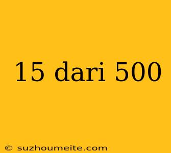 15 Dari 500