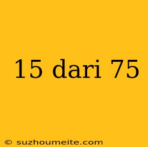 15 Dari 75