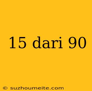 15 Dari 90