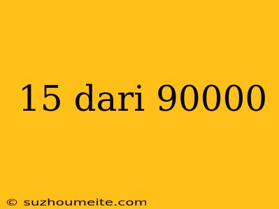 15 Dari 90000