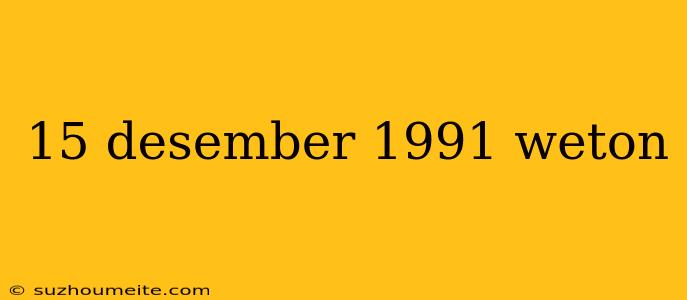 15 Desember 1991 Weton