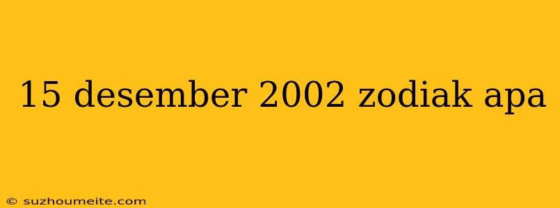 15 Desember 2002 Zodiak Apa