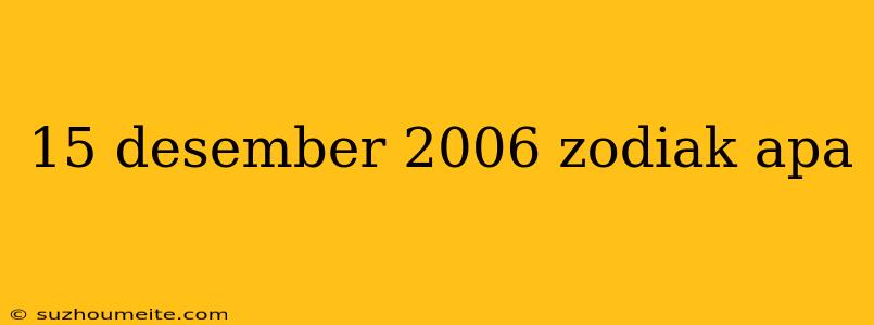 15 Desember 2006 Zodiak Apa