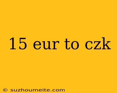 15 Eur To Czk