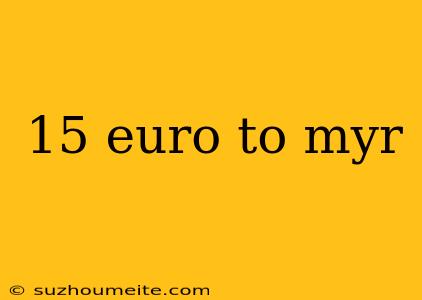 15 Euro To Myr