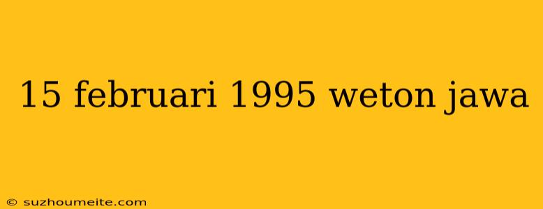 15 Februari 1995 Weton Jawa