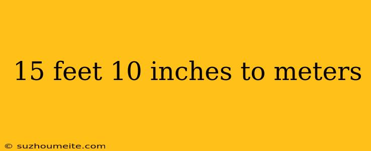 15 Feet 10 Inches To Meters