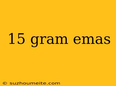 15 Gram Emas