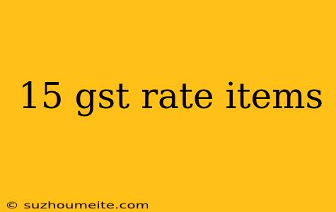 15 Gst Rate Items