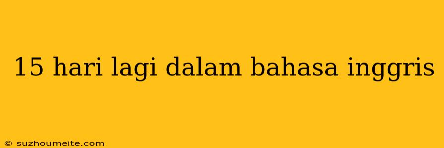 15 Hari Lagi Dalam Bahasa Inggris