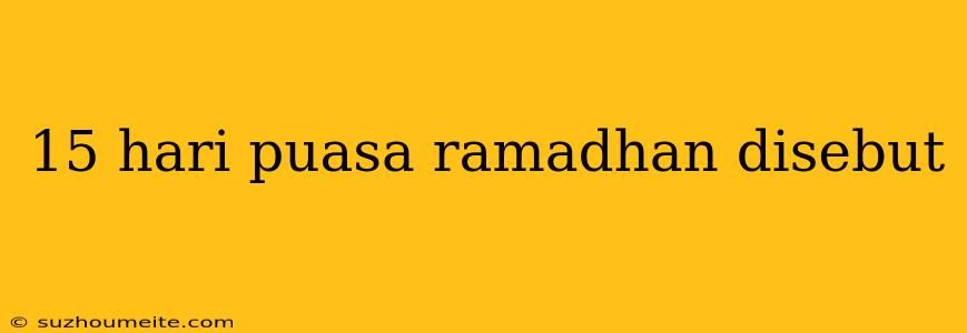 15 Hari Puasa Ramadhan Disebut