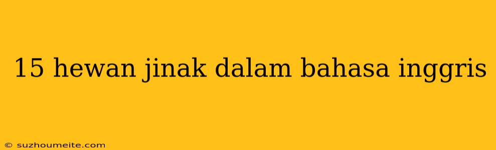 15 Hewan Jinak Dalam Bahasa Inggris