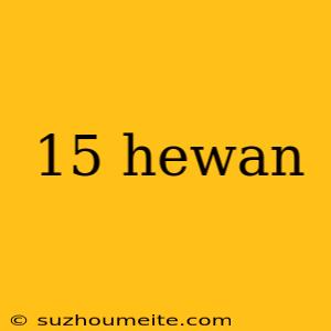 15 Hewan