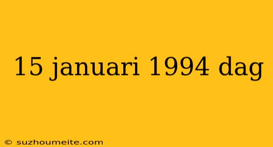 15 Januari 1994 Dag