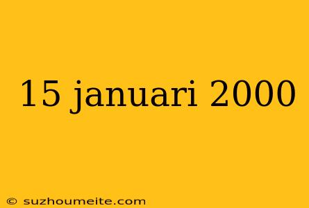 15 Januari 2000