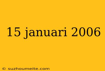 15 Januari 2006