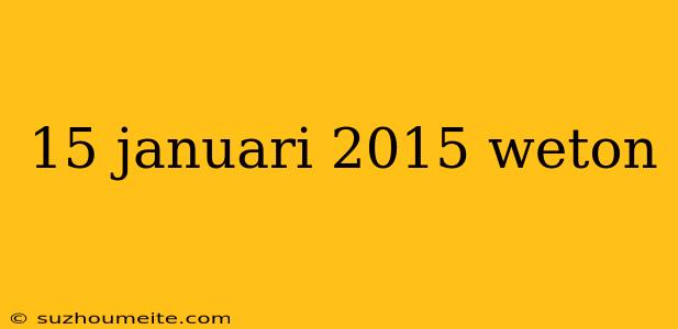 15 Januari 2015 Weton