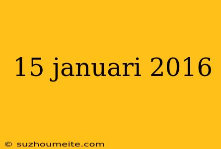 15 Januari 2016