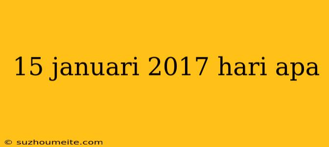 15 Januari 2017 Hari Apa