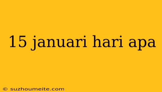 15 Januari Hari Apa