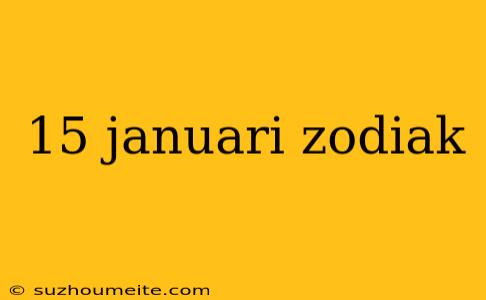 15 Januari Zodiak