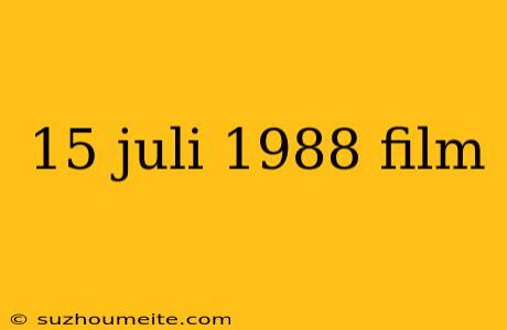 15 Juli 1988 Film