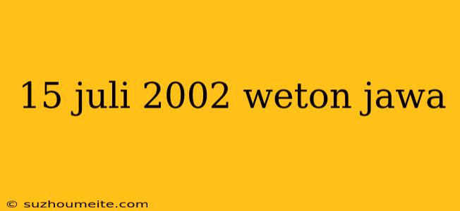 15 Juli 2002 Weton Jawa