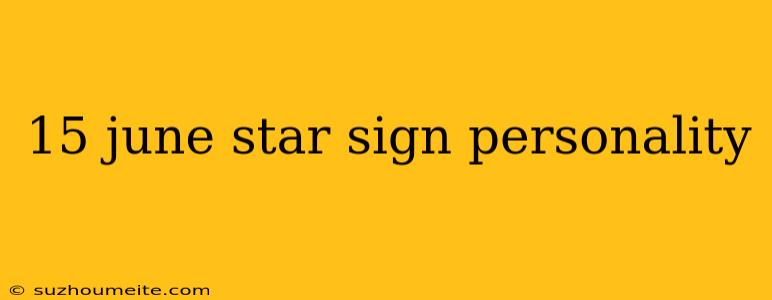 15 June Star Sign Personality