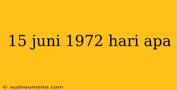 15 Juni 1972 Hari Apa