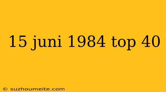 15 Juni 1984 Top 40