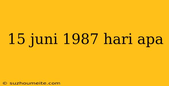 15 Juni 1987 Hari Apa