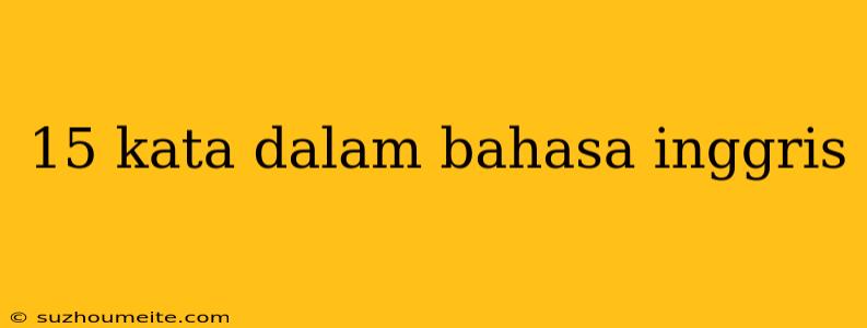 15 Kata Dalam Bahasa Inggris