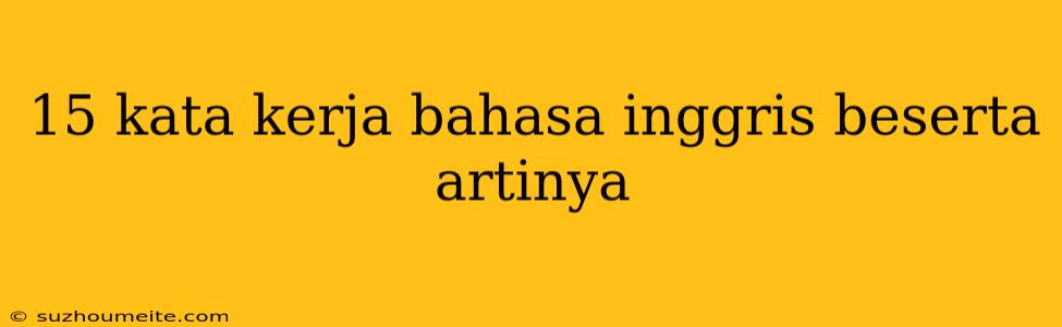 15 Kata Kerja Bahasa Inggris Beserta Artinya