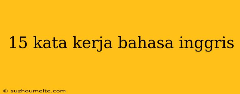 15 Kata Kerja Bahasa Inggris