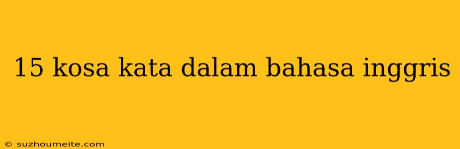 15 Kosa Kata Dalam Bahasa Inggris