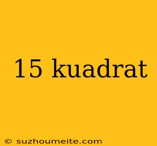 15 Kuadrat