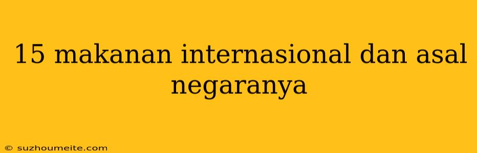 15 Makanan Internasional Dan Asal Negaranya