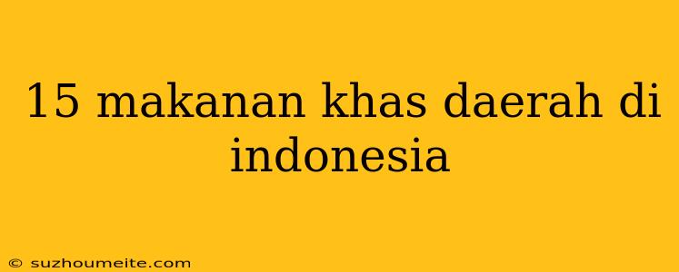 15 Makanan Khas Daerah Di Indonesia