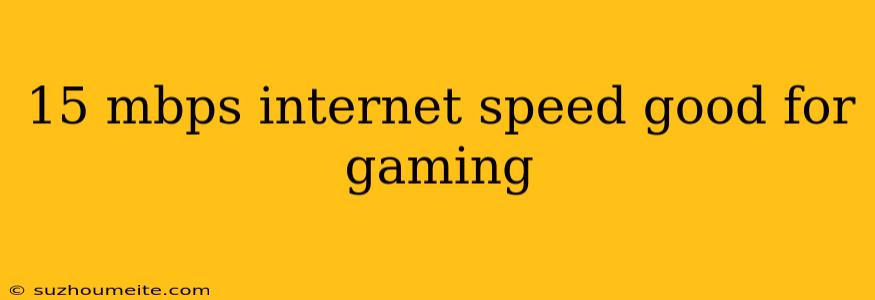 15 Mbps Internet Speed Good For Gaming