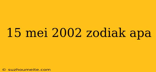 15 Mei 2002 Zodiak Apa