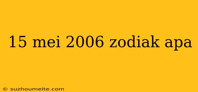 15 Mei 2006 Zodiak Apa