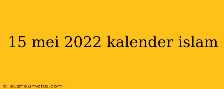 15 Mei 2022 Kalender Islam