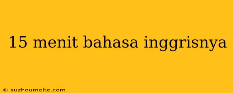 15 Menit Bahasa Inggrisnya