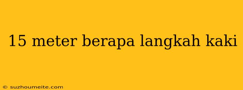 15 Meter Berapa Langkah Kaki