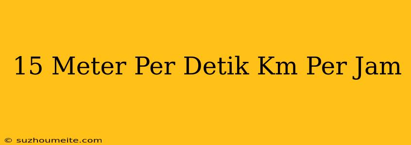 15 Meter Per Detik = Km Per Jam