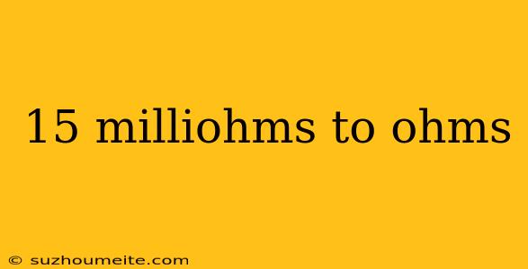 15 Milliohms To Ohms